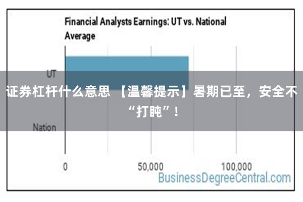 证券杠杆什么意思 【温馨提示】暑期已至，安全不“打盹”！