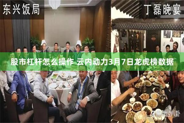 股市杠杆怎么操作 云内动力3月7日龙虎榜数据